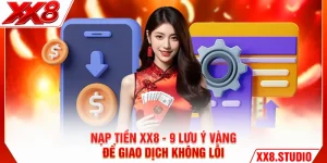 Nạp Tiền XX8 - 9 Lưu Ý Vàng Để Giao Dịch Không Lỗi